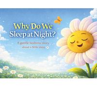 Why Do We Sleep at Night? - A gentle bedtime story about a little daisy.: A children’s book that teaches with love, featuring colorful illustrations for ages 2-5. A beautiful gift for a child.