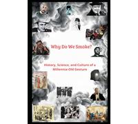 WHY DO WE SMOKE?: History, Science, and Culture of a Millennia-Old Gesture
