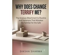 Why Does Change Terrify Me?: The Anxious Attachment to Routine and Sameness That Mistakes the Familiar for the Safe