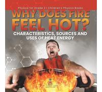 Why Does Fire Feel Hot? Characteristics, Sources and Uses of Heat En (Tascabile)