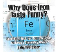 Why Does Iron Taste Funny? Chemistry Book for Kids 6th Grade Childre (Tascabile)