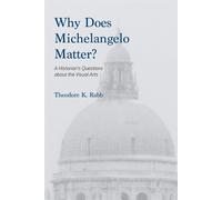 Why Does Michelangelo Matter?: A Historian's Questions about the Visual Ar...