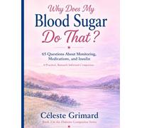 Why Does My Blood Sugar Do That?: 65 Questions About Monitoring, Medications, and Insulin; A Practical, Research-Informed Companion