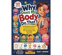 Why Does My Body Do That?: Amazing Answers About the Brain, Bones, Muscles, Digestion, Sleep, Senses, Skin, and How Your Body Really Works (Ages 6-12)