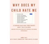 Why does my child hate me?: 10 burning questions from parents about their children. Looking after children with adverse childhood experiences.