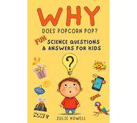 Why Does Popcorn Pop?: 60 Fun Science Questions about Everyday Wonders for Kids