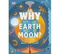 Why Does the Earth Need the Moon?: With 200 Amazing Questions About Our Planet (Why? Series)