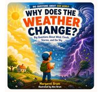 Why Does the Weather Change?: Big Questions About Wind, Clouds, Storms, and the Sky - A Simple Science Book for Curious Kids