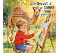 Why Doesn’t a Camel Paint Pictures?: A Book about Animals and Me