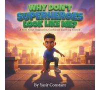 WHY DON’T SUPERHEROES LOOK LIKE ME? ©: A Story About Imagination, Confidence and Being Yourself
