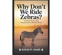 Why Don’t We Ride Zebras? The Real Reason and Everything You Need to Know: Hidden Forces That Shaped Our Bond with Animals Over Time