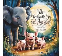 Why Elephants Cry and Pigs Sing: How Animals Love, Grieve, and Feel-Just Like You! (And What They Teach Us About Emotional Intelligence)