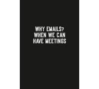 Why Emails? When We Can Have Meetings: Lined Notebook