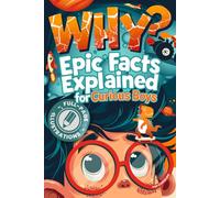 WHY? Epic Facts Explained for Curious Boys: Fully Illustrated Questions with Story-Style Explanations & Interactive Puzzles That Make Kids Smarter Without Screens