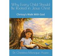 Why Every Child Should Be Rooted in Jesus Christ: Chrissy’s Walk With God: 2