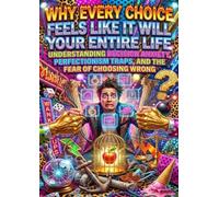 Why Every Choice Feels Like It Will Define Your Entire Life: Understanding Decision Anxiety, Perfectionism Traps, and The Fear of Choosing Wrong