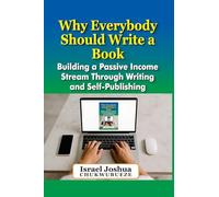 Why Everybody should Write a Book: Building a Passive Income Stream Through Writing and Self-Publishing: 12