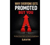 Why Everyone Gets Promoted But You: The Owner's Honest Guide to the Career You Actually Deserve