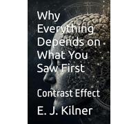 Why Everything Depends on What You Saw First: Contrast Effect
