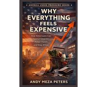 Why Everything Feels Expensive: How Americans Can Spend Smarter, Adapt Faster, and Stay Afloat