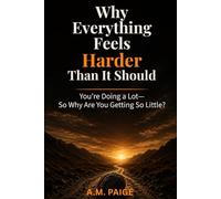 Why Everything Feels Harder Than It Should: You’re Doing a Lot-So Why Are You Getting So Little?