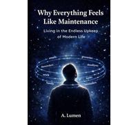 Why Everything Feels Like Maintenance: Living in the Endless Upkeep of Modern Life