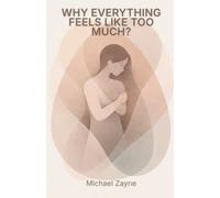 Why Everything Feels Like Too Much?: Overstimulation, Emotional Overload, and Living in a World That Never Slows Down