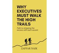 WHY EXECUTIVES MUST WALK THE HIGH TRAILS: Path to stripping the excess with each ascent