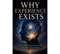 Why Experience Exists: The Greatest Mystery in the Universe