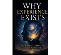 Why Experience Exists: The Greatest Mystery in the Universe