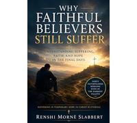 Why Faithful Believers Still Suffer: Understanding Suffering, Faith, and Hope in the Final Days