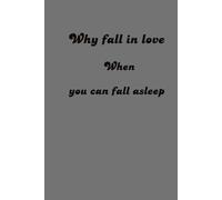Why fall in love when you can fall asleep: Journal & Notebook for family, friends, boss, coworkers