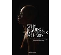 Why Finding Love Feels So Hard: The soulmate blueprint to finally attracting lasting love