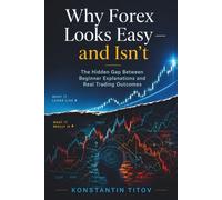 Why Forex Looks Easy - and Isn’t: The Hidden Gap Between Beginner Explanations and Real Trading Outcomes: 2