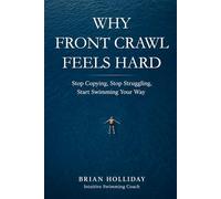 Why Front Crawl Feels Hard: Stop Copying, Stop Struggling, Start Swimming Your Way