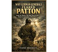 Why German Generals Feared Patton: Inside the Mindset That Made Him the Most Dangerous Commander of World War II