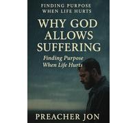 Why God Allows Suffering: Finding Purpose When Life Hurts: How to See God’s Hand, Find Christ’s Presence, and Hold onto Hope in Life’s Darkest Valleys