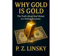 Why Gold is Gold: The Truth About Real Money in a Failing Economy