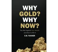 Why Gold? Why Now?: The War Against Your Wealth and How to Win It