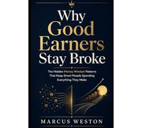 Why Good Earners Stay Broke: The Hidden Money Mindset Patterns That Keep Smart People Spending Everything They Make
