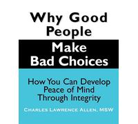 Why Good People Make Bad Choices: How You Can Develop Peace of Mind Throug...