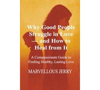 Why Good People Struggle in Love - and How to Heal from It: A Compassionate Guide to Finding Healthy, Lasting Love