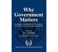 Why Government Matters: A complete examination of the necessity of civil servants and our governing body