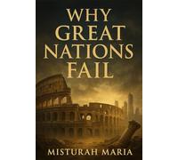 WHY GREAT NATIONS FAIL: The Hidden Lessons Behind the Rise and Fall of Empires