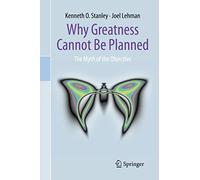 Kenneth O. Stanley, Joel Lehman – Why Greatness Cannot Be Planned: Myth of the Objective – Tascabile
