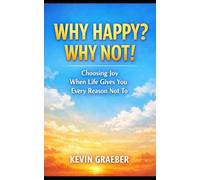 Why Happy? Why Not!: Choosing Joy When Life Gives You Every Reason Not To