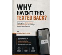 WHY HAVEN'T THEY TEXTED BACK?: Healing Your Dysfunctional Attachment Style and Building a Healthy Love Connection BY