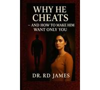 Why He Cheats - And How to Make Him Want Only You