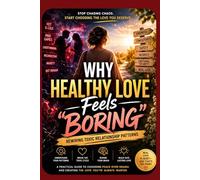 Why Healthy Love Feels “Boring”: Rewiring Toxic Relationship Patterns: Healing Attachment Wounds, and Learning to Feel Safe in Secure Love