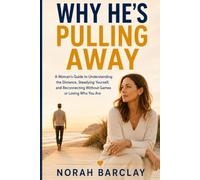 Why He's Pulling Away: A Woman's Guide to Understanding the Distance, Steadying Yourself, and Reconnecting Without Games or Losing Who You Are